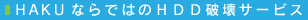 HAKUならではのHDD破壊サービス